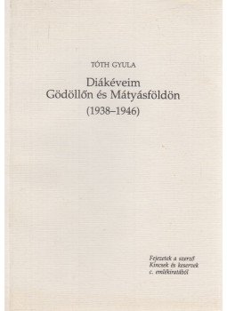 Tóth Gyula - Diákéveim Gödöllőn és Mátyásföldön Tóth Gyula - Diákéveim Gödöllőn és Mátyásföldön, 1999 antikvár könyv
