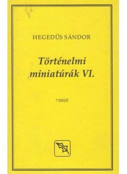 Hegedűs Sándor - Történelmi miniatúrák VI. Hegedűs Sándor - Történelmi miniatúrák VI., Budapest45 2015 antikvár könyv