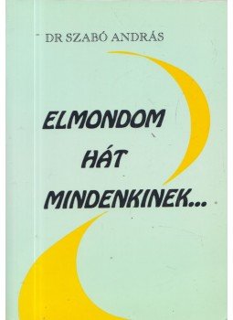 Dr. Szabó András - Elmondom hát mindenkinek... Dr. Szabó András - Elmondom hát mindenkinek..., Debrecen 1995 antikvár könyv