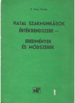 B. Vörös Gizella - Fiatal szakmunkások értékrendszere - eredmények és módszerek B. Vörös Gizella - Fiatal szakmunkások értékrendszere - eredmények és módszerek, Budapest 1981 antikvár könyv