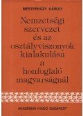 Mesterházy Károly - Nemzetségi szervezet és az osztályviszonyok kialakulása a honfoglaló magyarságnál