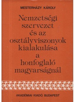 Mesterházy Károly - Nemzetségi szervezet és az osztályviszonyok kialakulása a honfoglaló magyarságnál, Budapest 1980 antikvár könyv