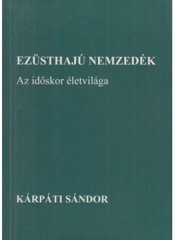 Kárpáti Sándor - Ezüsthajú nemzedék Kárpáti Sándor - Ezüsthajú nemzedék, Győr 2004 antikvár könyv
