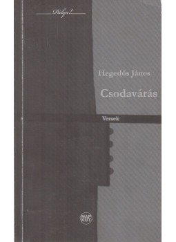 Hegedűs János - Csodavárás Hegedűs János - Csodavárás, Budapest 2010 antikvár könyv