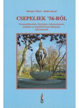Bárány Tibor, Bolla Dezső - Csepeliek '56-ról Bárány Tibor, Bolla Dezső - Csepeliek '56-ról, Budapest 2006 antikvár könyv