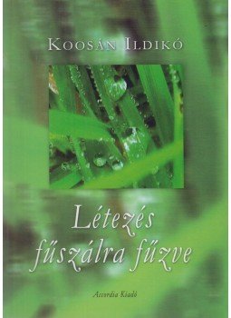 Koosán Ildikó - Létezés fűszálra fűzve (dedikált), Budapest 2006 antikvár könyv