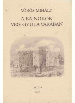 Vörös Mihály - A bajnokok Vég-Gyula várában Vörös Mihály - A bajnokok Vég-Gyula várában, Gyula 2005 antikvár könyv
