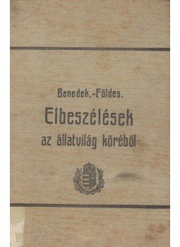 Benedek Elek, Túri M. István, Pósa Lajos, Földes Géza - Elbeszélések az állatvilág köréből, Budapest 0 antikvár könyv