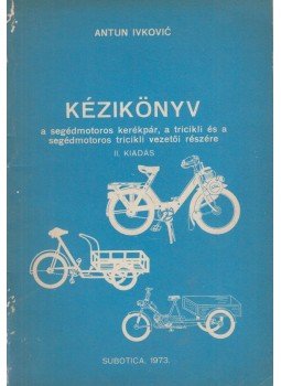 Antun Ivkovic - Kézikönyv a segédmotoros kerékpár, a tricikli és a segédmotoros tricikli vezetői részére, Budapest 1973 antikvár könyv