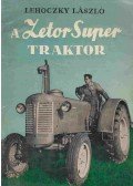 Lehoczky László - A Zetor Super traktor kezelése és karbantartása