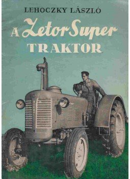 Lehoczky László - A Zetor Super traktor kezelése és karbantartása, Budapest 1960 antikvár könyv