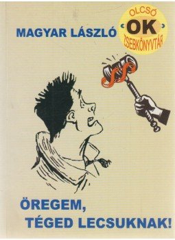 Magyar László - Öregem, téged lecsuknak! (dedikált) Magyar László - Öregem, téged lecsuknak! (dedikált), Budapest 2005 antikvár könyv