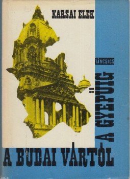 Karsai Elek - A Budai Vártól a Gyepűig (aláírt), Budapest 1965 antikvár könyv