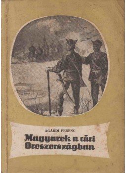 Agárdi Ferenc - Magyarok a cári Oroszországban,  1955 antikvár könyv