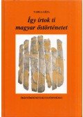 Varga Géza - Így írtok ti magyar őstörténetet (dedikált)
