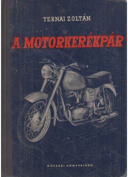 Ternai Zoltán - A motorkerékpár Ternai Zoltán - A motorkerékpár, Budapest 1958 antikvár könyv
