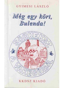 Gyimesi László - Még egy kört, Bulenda! (dedikált) Gyimesi László - Még egy kört, Bulenda! (dedikált), Budapest 2004 antikvár könyv