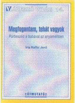 Raffai Jenő - Megfogantam, tehát vagyok Raffai Jenő - Megfogantam, tehát vagyok, Budapest 1997 antikvár könyv