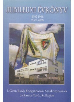 Bartos Imréné - I. Géza Király Közgazdasági Szakközépiskola és Karacs Terzéz Kollégium Jubileumi évkönyve,  2008 antikvár könyv