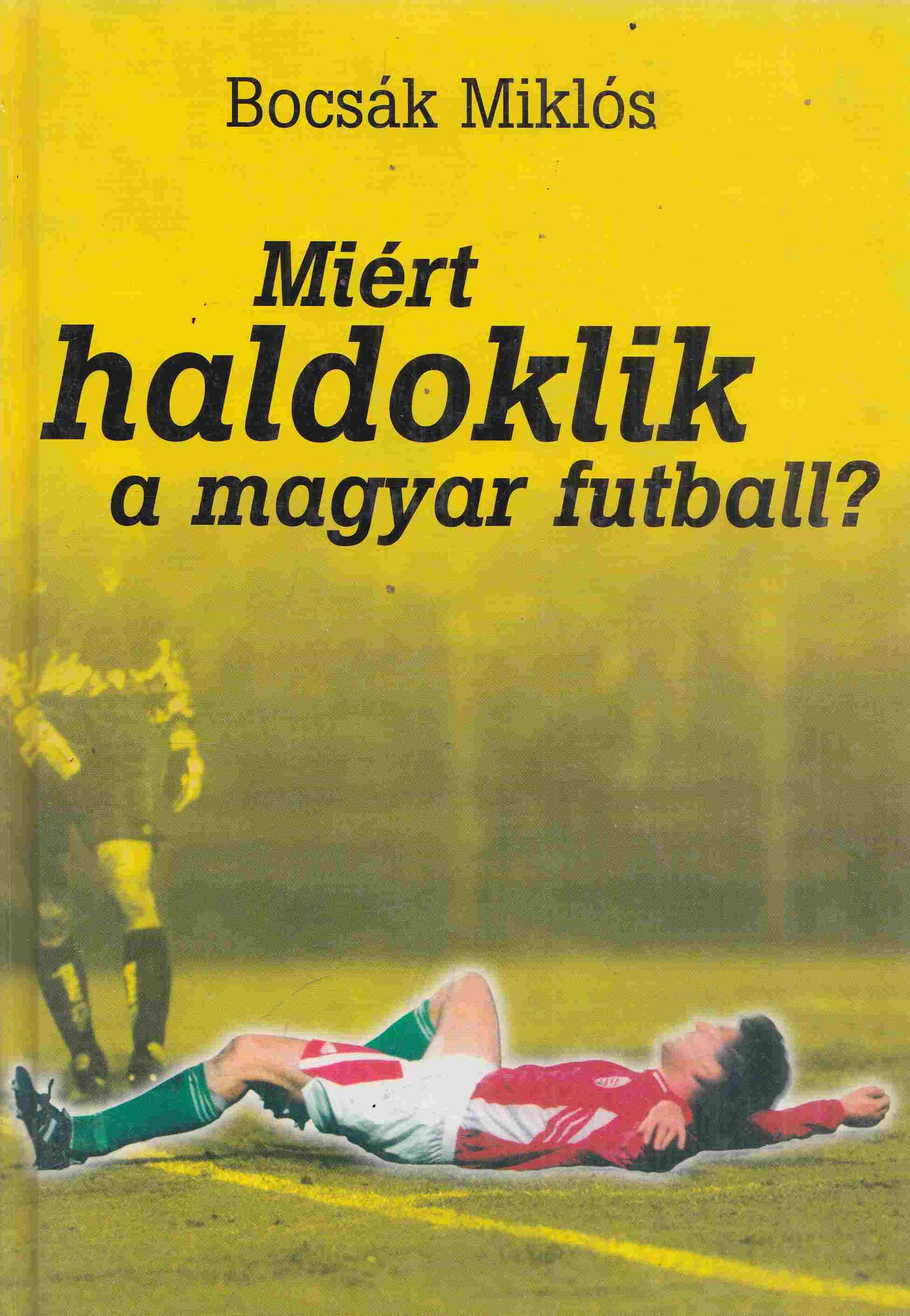 Bocsák Miklós - Miért haldoklik a magyar futball? (Dedikált) Bocsák Miklós - Miért haldoklik a magyar futball? (Dedikált), Budapest 2001 antikvár könyv