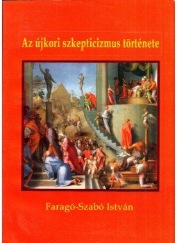 Faragó-Szabó István - Az újkori szkepticizmus története Faragó-Szabó István - Az újkori szkepticizmus története, Budapest 2005 antikvár könyv