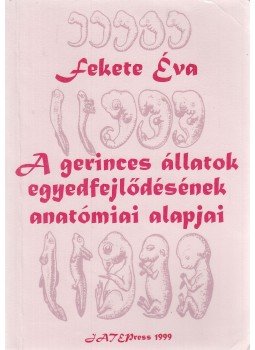 Fekete Éva - A gerinces állatok egyedfejlődésének anatómiai alapjai Fekete Éva - A gerinces állatok egyedfejlődésének anatómiai alapjai, Szeged 1999 antikvár könyv