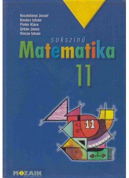 Kosztolányi József, Kovács István, Pintér Klára, Urbán János, Vincze István - Sokszínű matematika 11. Kosztolányi József, Kovács István, Pintér Klára, Urbán János, Vincze István - Sokszínű matematika 11., Szeged 2004 antikvár könyv