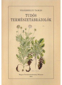 Vásárhelyi Tamás - Tudós természetábrázolók (dedikált) Vásárhelyi Tamás - Tudós természetábrázolók (dedikált), Budapest 2014 antikvár könyv