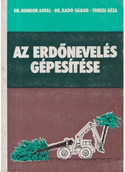 Bondor Antal dr., Dr. Radó Gábor, Temesi Géza - Az erdőnevelés gépesítése Bondor Antal dr., Dr. Radó Gábor, Temesi Géza - Az erdőnevelés gépesítése, Budapest 1979 antikvár könyv