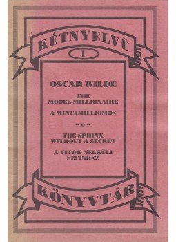 Oscar Wilde - The Model Millionaire - A mintamilliomos / The Sphinx Without a Secret - A titok nélküli szfinksz Oscar Wilde - The Model Millionaire - A mintamilliomos / The Sphinx Without a Secret - A titok nélküli szfinksz, 0 antikvár könyv