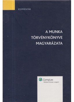 Berki Katalin Handó Tünde Horváth István Lőrincz György Magyarfalvi Katalin Suba Ildikó Szűcs Péter - A Munka Törvénykönyve magyarázata Berki Katalin Handó Tünde Horváth István Lőrincz György Magyarfalvi Katalin Suba Ildikó Szűcs Péter - A Munka Törvénykönyve magyarázata, Budapest 2008 antikvár könyv