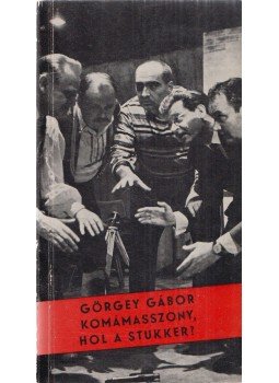 Görgey Gábor - Komámasszony, hol a stukker? Görgey Gábor - Komámasszony, hol a stukker?, Budapest 1969 antikvár könyv