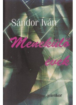 Sándor Iván - Menekülő évek Sándor Iván - Menekülő évek, Pécs 2000 antikvár könyv
