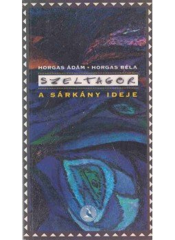 Horgas Ádám, Horgas Béla - Szeltagor - A sárkány ideje (dedikált), Budapest 1997 antikvár könyv