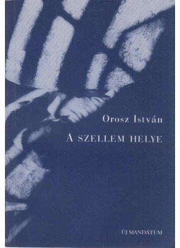 Orosz István - A szellem helye (dedikált) Orosz István - A szellem helye (dedikált), Budapest 2001 antikvár könyv