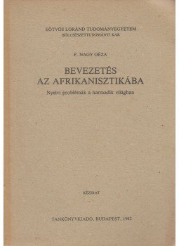 F. Nagy Géza - Bevezetés az afrikanisztikába F. Nagy Géza - Bevezetés az afrikanisztikába, Budapest 1982 antikvár könyv