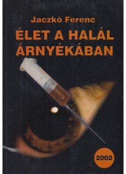 Jaczkó Ferenc - Élet a halál árnyékában,  2004 antikvár könyv
