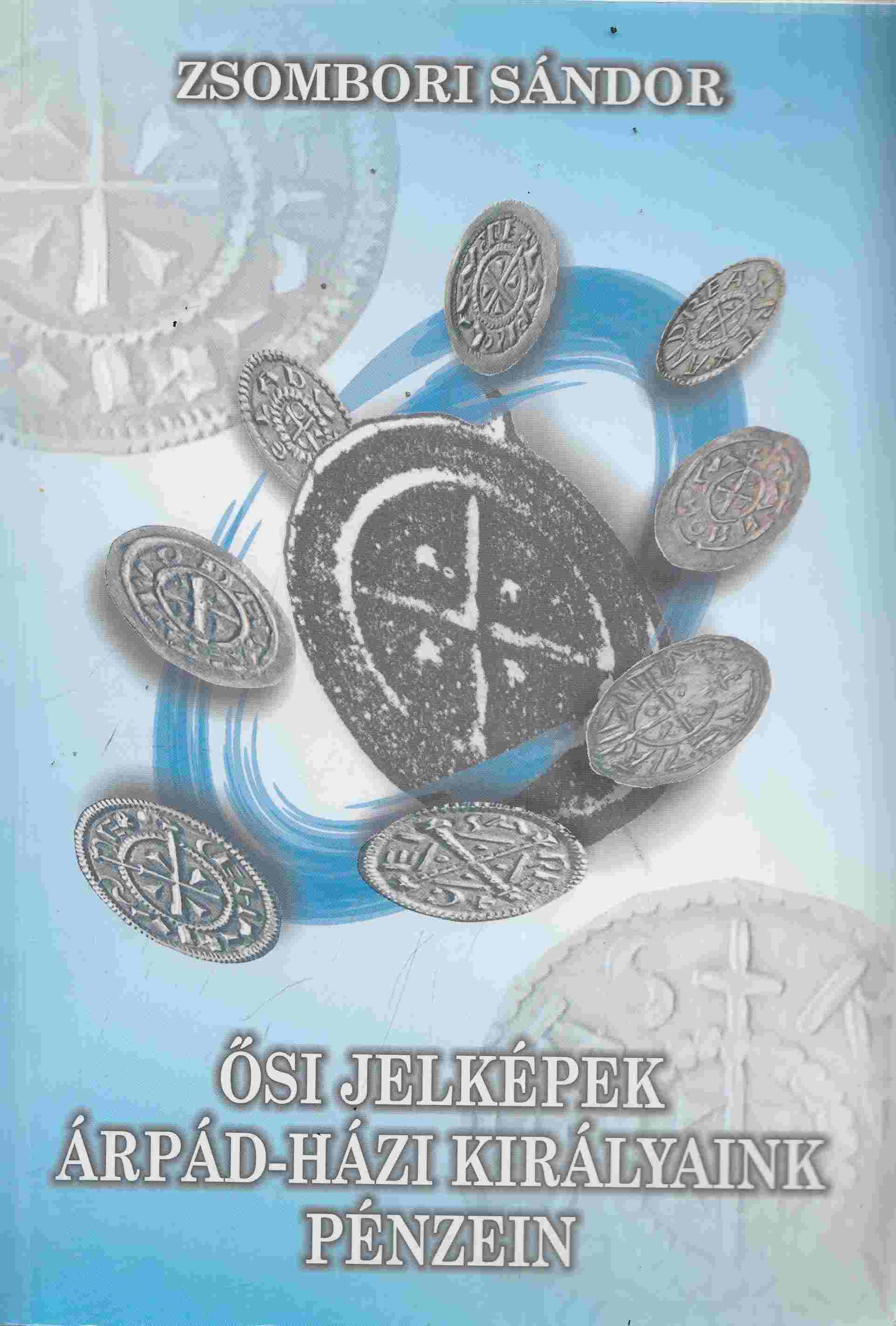Zsombori Sándor - Ősi jelképek Árpád-házi királyaink pénzein (Dedikált), Pécel 2007 antikvár könyv