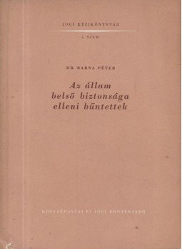 Dr. Barna Péter - Az állam belső biztonsága elleni bűntettek, Budapest 1958 antikvár könyv