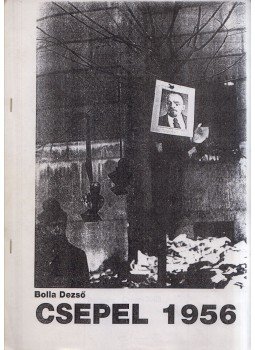 Bolla Dezső - Csepel 1956 Bolla Dezső - Csepel 1956, Budapest 2003 antikvár könyv