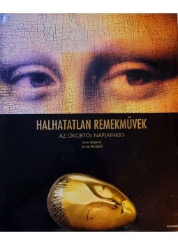 Lucia Gasparini, Serena Marabelli - Halhatatlan remekművek az ókortól napjainkig, Pécs 2008 antikvár könyv