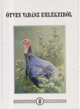 Kiss Lajos, Nagy Károly, Dr. Berényi Béla, Balogh István, Beregszászi György, Páll Endre, Varga Tamás - Ötven vadász emlékeiből 8. Kiss Lajos, Nagy Károly, Dr. Berényi Béla, Balogh István, Beregszászi György, Páll Endre, Varga Tamás - Ötven vadász emlékeiből 8., Budapest 2000 antikvár könyv