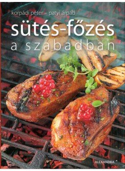 Korpádi Péter, Patyi Árpád - Sütés-főzés a szabadban Korpádi Péter, Patyi Árpád - Sütés-főzés a szabadban, Pécs 2007 antikvár könyv