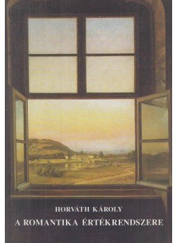 Horváth Károly - A romantika értékrendszere Horváth Károly - A romantika értékrendszere, Budapest 1997 antikvár könyv