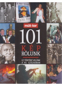 Bartal Csaba (főszerk.) - 101 kép rólunk - Ez történt velünk a XX. században, Budapest 2019 antikvár könyv