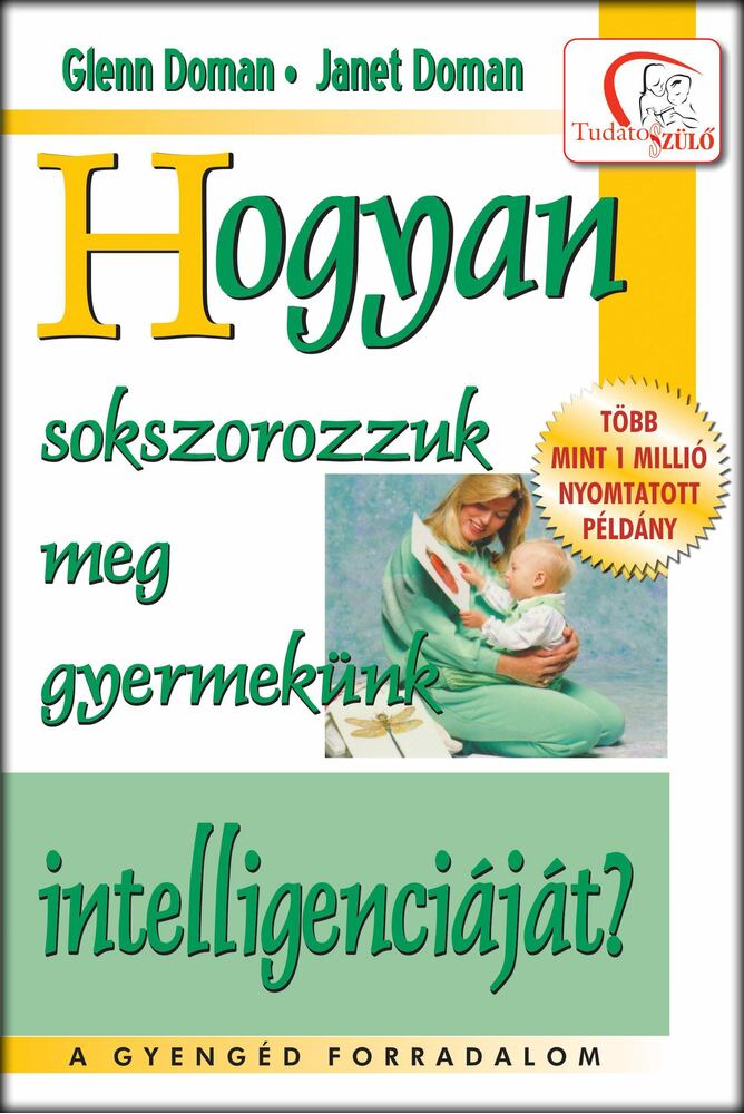 Glenn Doman , Janet Doman - Hogyan sokszorozzuk meg gyermekünk intelligenciáját?