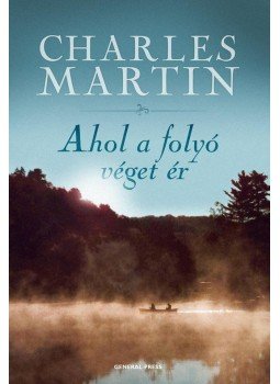Charles Martin - Ahol a folyó véget ér Charles Martin - Ahol a folyó véget ér, Budapest 2010 antikvár könyv