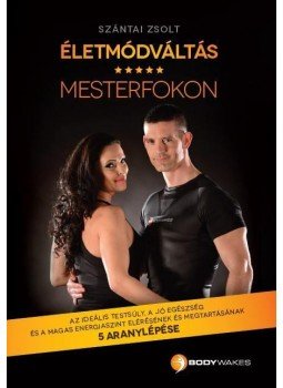 Szántai Zsolt - Életmódváltás mesterfokon Szántai Zsolt - Életmódváltás mesterfokon, 2015 antikvár könyv
