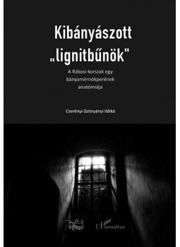 Cserényi, Zsitnyányi Ildikó - Kibányászott ,,lignitbűnök". A Rákosi-korszak egy bányamérnökperének anatómiája, null 2013 antikvár könyv