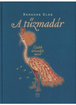 Benedek Elek - Tűzmadár - újabb 52 mese Benedek Elek - Tűzmadár - újabb 52 mese, null 2015 antikvár könyv
